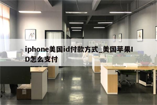 iphone美国id付款方式_美国<strong>苹果id</strong>怎么支付