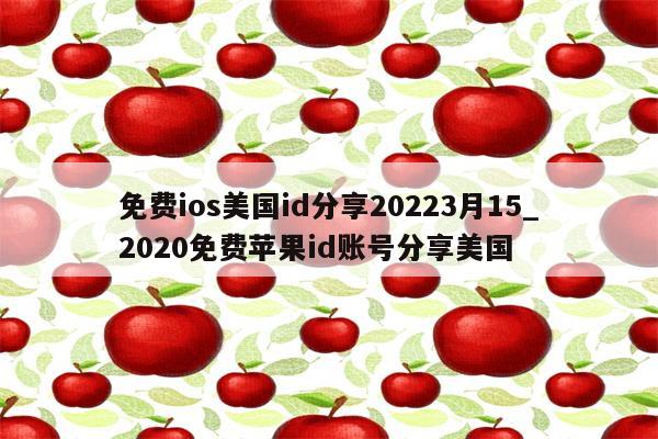 免费ios美国id分享20223月15_2020免费<strong>苹果id</strong>账号分享美国
