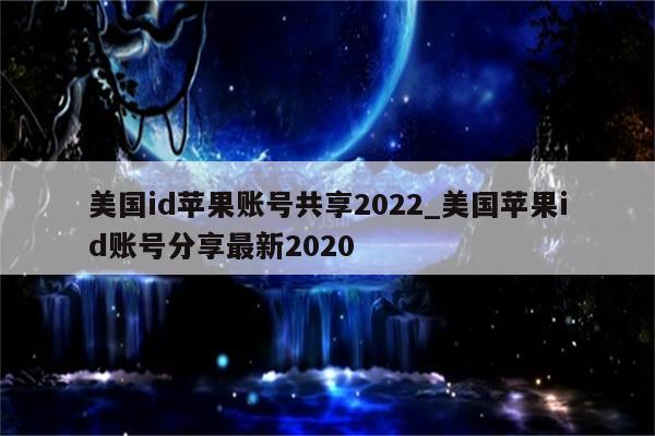 美国id苹果账号共享2022_美国<strong>苹果id</strong>账号分享最新2020