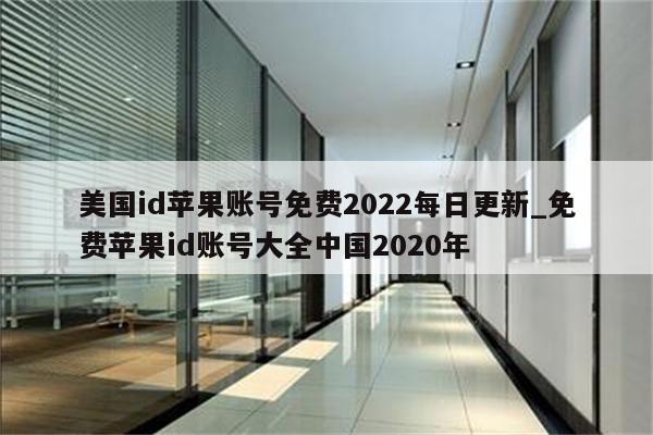 美国id苹果账号免费2022每日更新_免费<strong>苹果id</strong>账号大全中国2020年