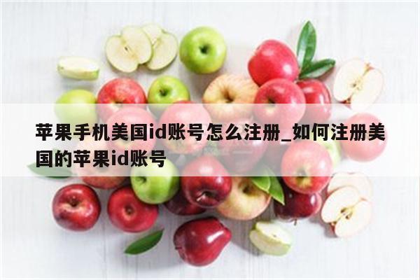 苹果手机美国id账号怎么注册_如何注册美国的<strong>苹果id</strong>账号