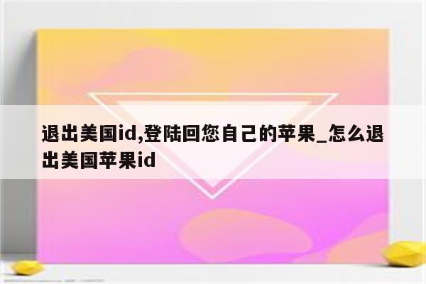 退出美国id,登陆回您自己的苹果_怎么退出美国<strong>苹果id</strong>