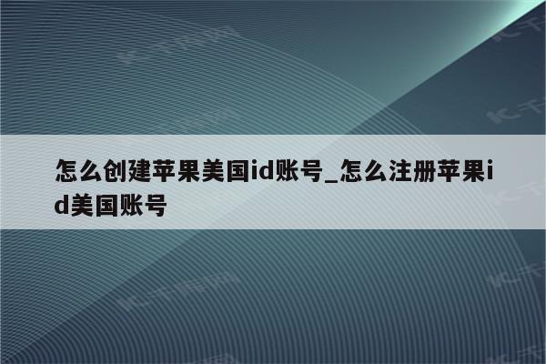 怎么创建苹果美国id账号_怎么注册<strong>苹果id</strong>美国账号